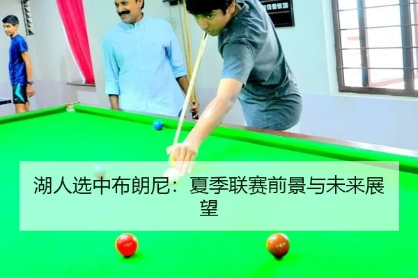 湖人选中布朗尼：夏季联赛前景与未来展望