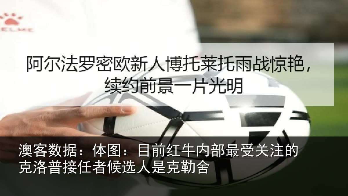 澳客数据：体图：目前红牛内部最受关注的克洛普接任者候选人是克勒舍