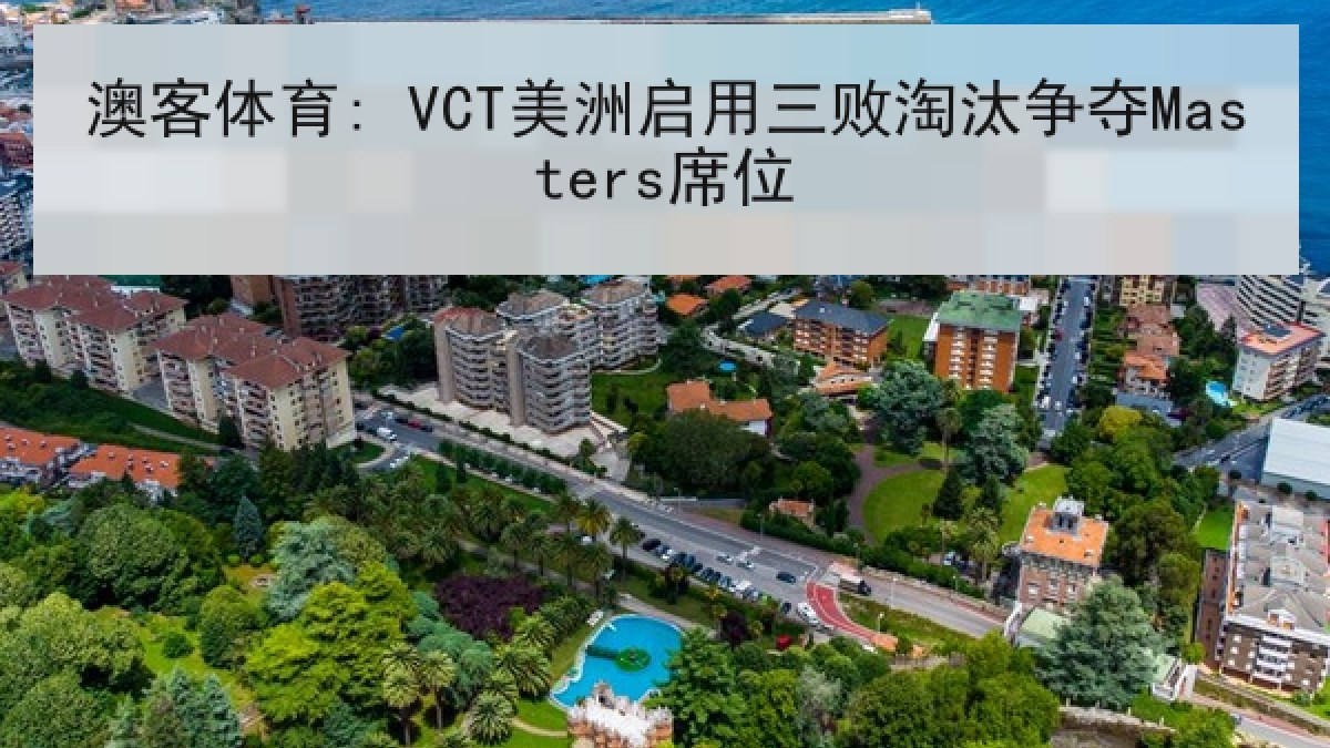 澳客体育: VCT美洲启用三败淘汰争夺Masters席位