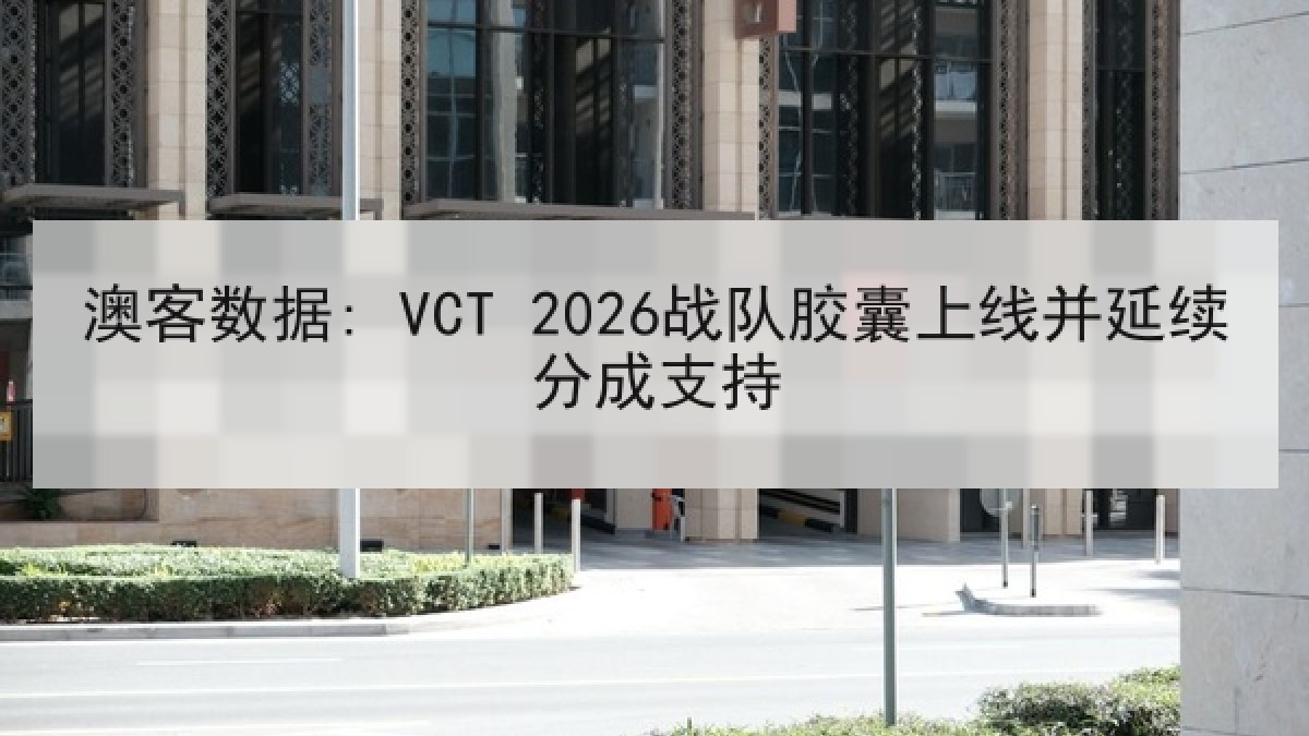 澳客数据: VCT 2026战队胶囊上线并延续分成支持